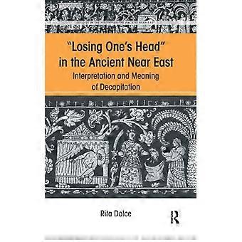 Perder a cabeça no antigo Oriente Próximo: Interpretação e significado de "decapit" - Rita Dolce - Livro em inglês - História