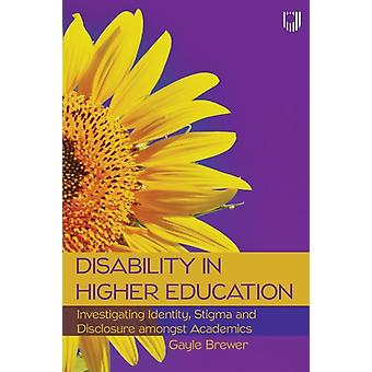 Disability In Higher Education Investigating Identity Stigma And Disclosure A - Gayle Brewer