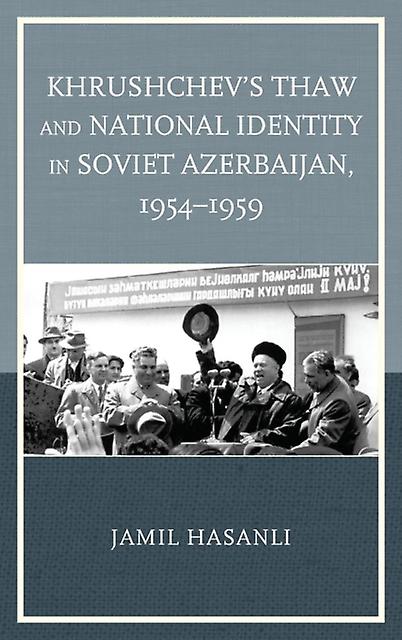 Khrushchevs Thaw And National Identity In Soviet Azerbaijan 19541959 by Jamil Hasanli Paperback Book