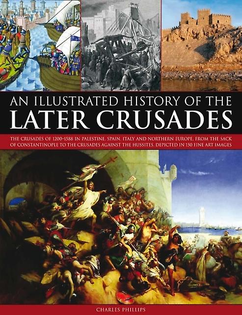 Illustrated History Of The Later Crusades by Charles Phillips Paperback Book