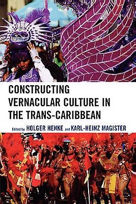 Constructing Vernacular Culture In The Transcaribbean Paperback Book