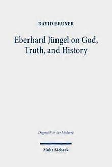 Eberhard Jungel On God Truth And History by David Bruner Paperback