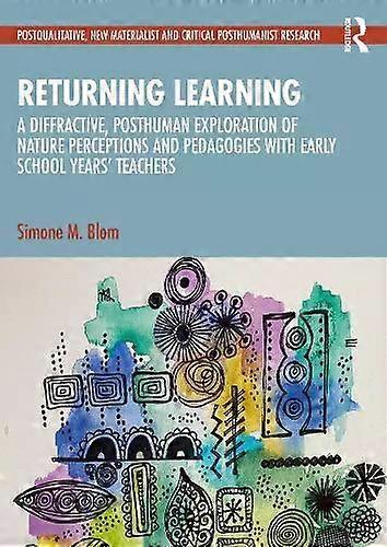 Returning Learning A Diffractive Posthuman Exploration Of Nature Perceptions - Simone M. Blom