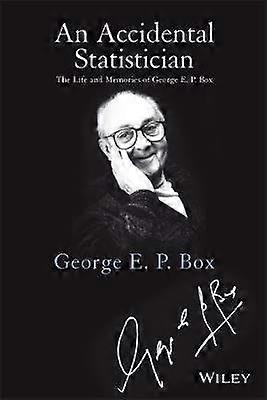 An Accidental Statistician - The Life and Memories  of George E. P. Box