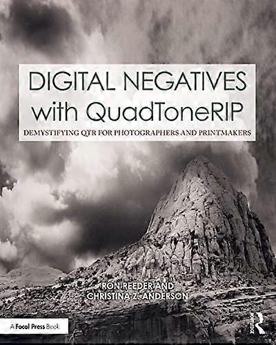Digital Negatives with QuadToneRIP: Demystifying QTR for Photographers and Printmakers