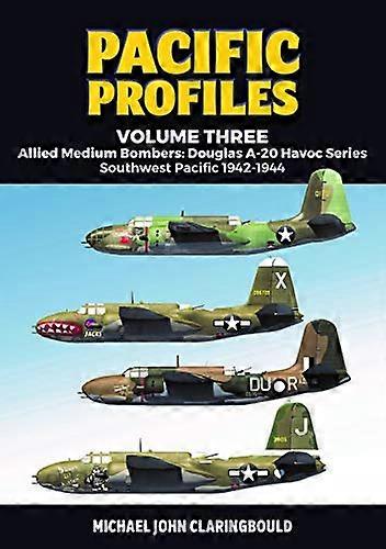 Pacific Profiles Volume Three: Allied Medium Bombers: Douglas A 20 Havoc Series Southwest Pacific 1942 1944
