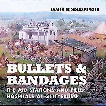 Bullets and Bandages The Aid Stations and Field Hospitals at Gettysburg