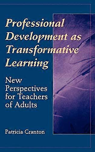 Professional Development as Transformative Learning: New Perspectives for Teachers of Adults