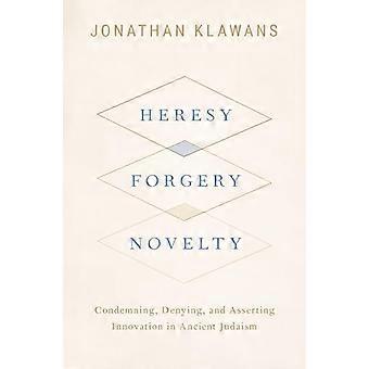 Heresy Forgery Novelty Condemning Denying and Asserting Innovation in Ancient Judaism