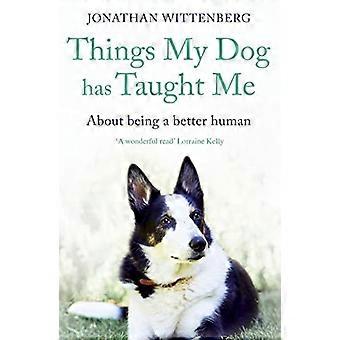 Things My Dog Has Taught Me About being a better human