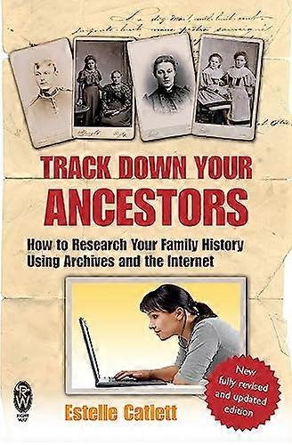 Track Down Your Ancestors: How to Research Your Family History Using Archives and the Internet