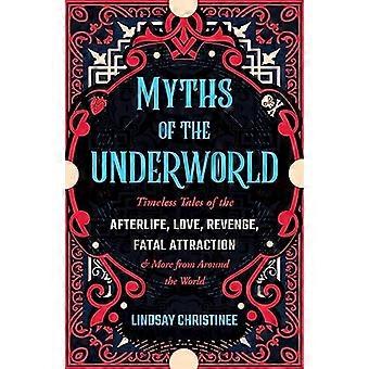 Mythen van de onderwereld: tijdloze verhalen over het hiernamaals, liefde, wraak, fatale aantrekkingskracht en meer van over de hele wereld (inclusief verhalen over Hades)