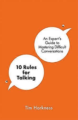 10 Rules for Talking: An Expert's Guide to Mastering Difficult Conversations