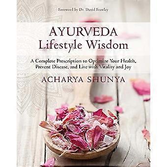 Ayurveda Lifestyle Wisdom: Ett komplett recept för att optimera din hälsa, förebygga sjukdomar och leva med vitalitet och glädje