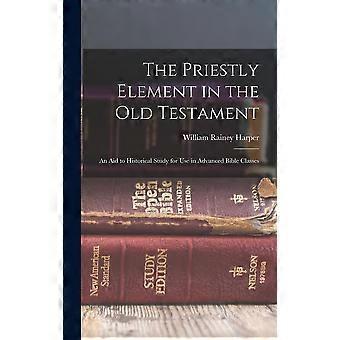 The Priestly Element In The Old Testament An Aid To Historical Study For Use In - William Rainey Harper - Hardcover - en Book