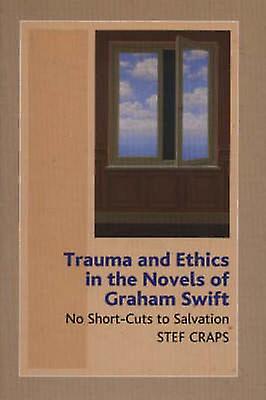 Trauma And Ethics In The Novels Of Graham Swift by Stef Craps Hardback Book