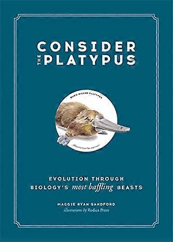 Consider the Platypus: Evolution through Biologys Most Baffling Beasts