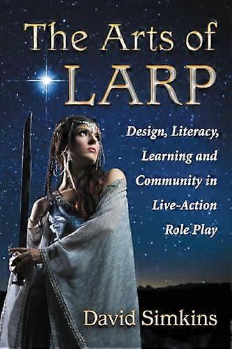 The Arts of LARP: Design Literacy Learning and Community in Live Action Role Playing