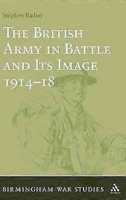 The British Army in Battle and Its Image 1914-18