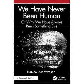 We Have Never Been Human : or Why We Have Always Been Something Else