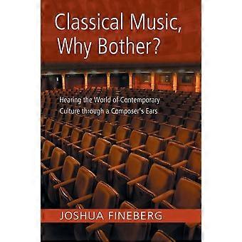 Classical Music Why Bother Hearing The World Of Contemporary Culture Through - Joshua Fineberg
