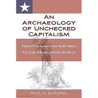 Archeologia del capitalismo sfrenato: dalla Rust Belt americana al mondo in via di sviluppo.