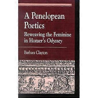 Penelopean Poetics Reweaving The Feminine In Homer's Odyssey - Barbara Clayton - Paperback - English Book - History