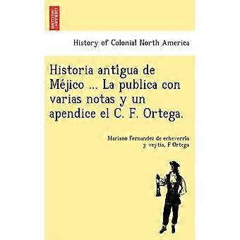 Historia Antigua De Mejico. La Publica Con Varias Notas Y Un Apendice El C. F. - Mari Fernandez de echeverria y veytia - Paperback - English Book -