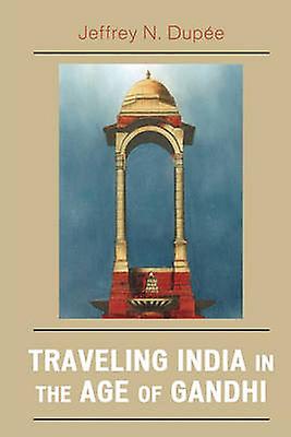 Traveling India In The Age Of Gandhi by Jeffrey N. Dupee Paperback Book