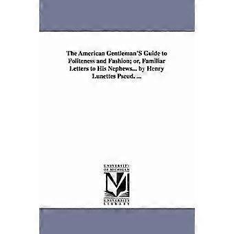 La guida del gentiluomo americano alla cortesia e alla moda; ovvero Lettere familiari ai suoi nipoti... di Henry Lunettes Pseud.