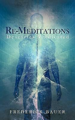 ReMeditations Descartes Vindicated