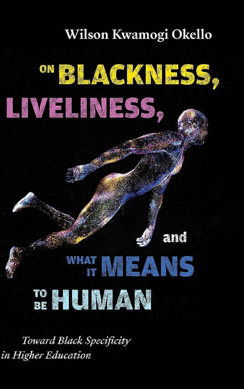 On Blackness Liveliness And What It Means To Be Human by Wilson Kwamogi Okello Hardback Book