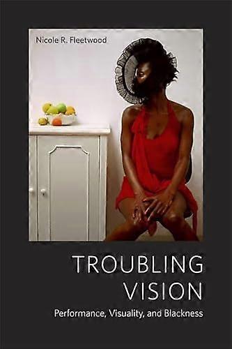 Troubling Vision: Performance Visuality and Blackness