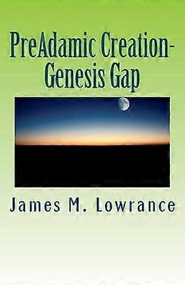 PreAdamic CreationGenesis Gap The RuinReconstruction Biblical Doctrine Volume 1