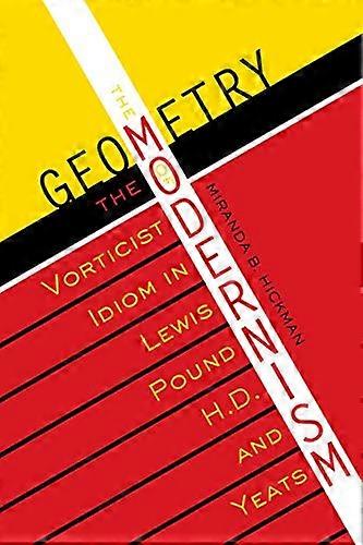 The Geometry of Modernism: The Vorticist Idiom in Lewis Pound H.D. and Yeats