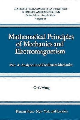 Mathematical Principles of Mechanics and Electromagnetism