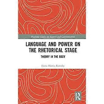 Sprache und Macht auf der rhetorischen Bühne: Theorie im Körper (Routledge-Studien zu Rhetorik und Kommunikation)