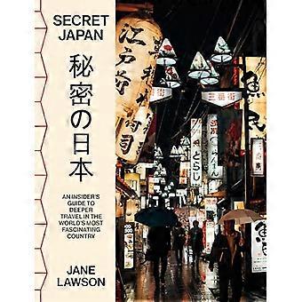 Secret Japan An insiders guide to deeper travel in the worlds most fascinating country