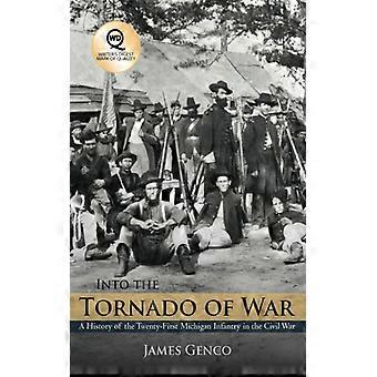 Into The Tornado Of War A History Of The Twenty-first Michigan Infantry In The C - James Genco - Paperback - English Book - History