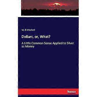 Dollars Or Whata Little Common Sense Applied To Silver As Money - W. B Mitchell - Paperback - English Book - History