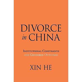 Divorce In China Institutional Constraints And Gendered Outcomes - Xin He