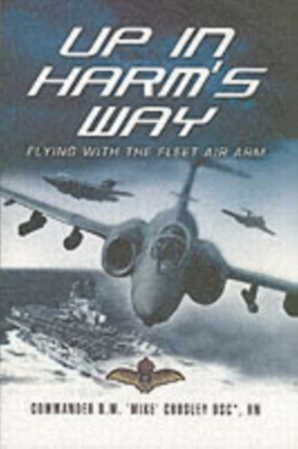 Up In Harms Way Flying With The Fleet Air Arm by Crosley & Commander R. Mike & DSC Paperback Book