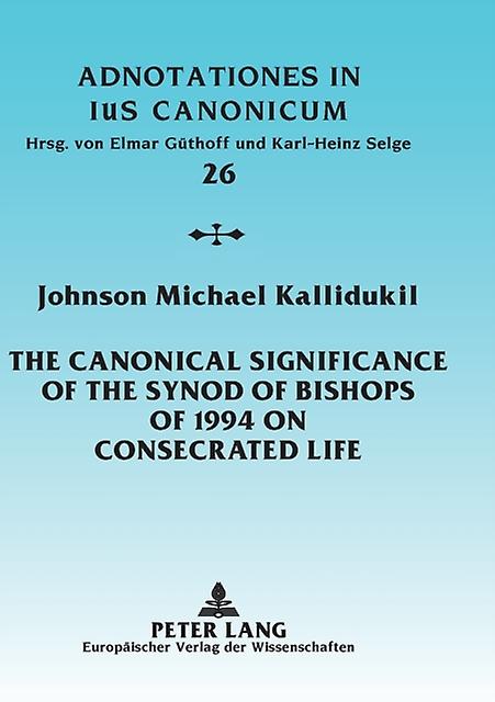 The Canonical Significance Of The Synod Of Bishops Of 1994 On Consecrated Life by Johnson Kallidukil Paperback Book