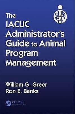 The IACUC Administrator's Guide to Animal Program Management