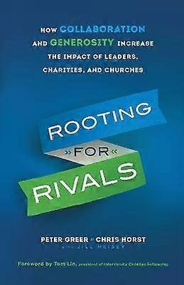 Rooting for Rivals How Collaboration and Generosity Increase the Impact of Leaders Charities and Churches