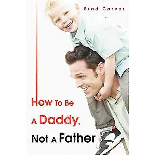 How to Be a Daddy, Not a Father