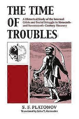 The Time of Troubles - Historical Study of the Internal Crisis and Social Struggles in Sixteenth and Seventeenth Century Muscovy