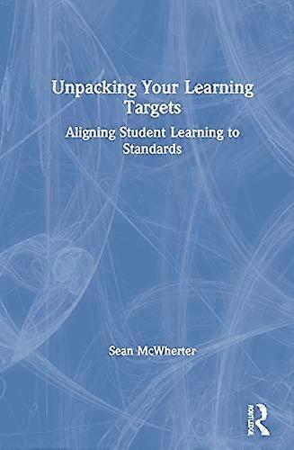 Unpacking your Learning Targets Aligning Student Learning to Standards