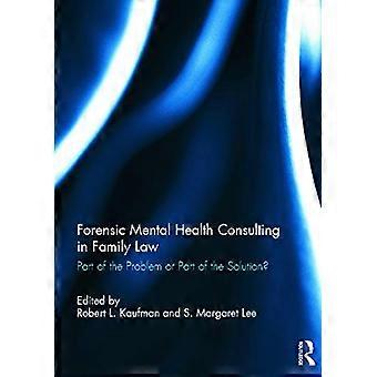 Forensic Mental Health Consulting in Family Law Part of the Problem or Part of the Solution?