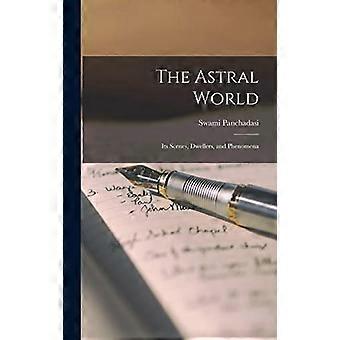 Die Astralwelt: ihre Szenen, Bewohner und Phänomene